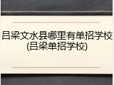 吕梁文水县哪里有单招学校(吕梁单招学校)