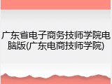 广东省电子商务技师学院电脑版(广东电商技师学院)