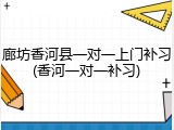 廊坊香河县一对一上门补习(香河一对一补习)