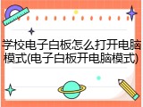 学校电子白板怎么打开电脑模式(电子白板开电脑模式)