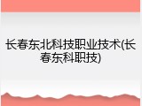 长春东北科技职业技术(长春东科职技)