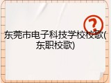 东莞市电子科技学校校歌(东职校歌)