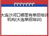 大连沙河口哪里有单招培训机构(大连单招培训)