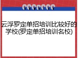 云浮罗定单招培训比较好的学校(罗定单招培训名校)