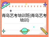 青岛艺考培训班(青岛艺考培训)