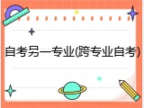 自考另一专业(跨专业自考)