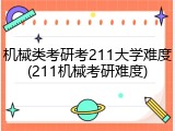 机械类考研考211大学难度(211机械考研难度)