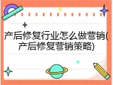产后修复行业怎么做营销(产后修复营销策略)