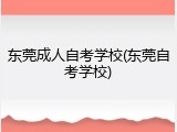 东莞成人自考学校(东莞自考学校)