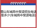 眉山车城高中复读招生电话是多少(车城高中复读电话)