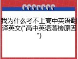 我为什么考不上高中英语翻译英文("高中英语落榜原因")
