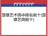 楚雄艺术高中排名前十(楚雄艺高前十)