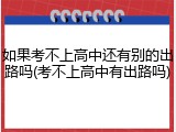 如果考不上高中还有别的出路吗(考不上高中有出路吗)