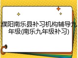 濮阳南乐县补习机构辅导九年级(南乐九年级补习)