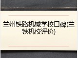兰州铁路机械学校口碑(兰铁机校评价)