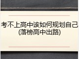考不上高中该如何规划自己(落榜高中出路)