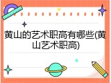 黄山的艺术职高有哪些(黄山艺术职高)