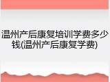 温州产后康复培训学费多少钱(温州产后康复学费)