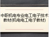 中职机电专业电工电子技术教材(机电电工电子教材)