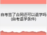 自考签了合同还可以退学吗(自考退学条件)