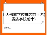 十大贵族学校排名前十名(贵族学校前十)