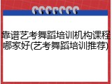 靠谱艺考舞蹈培训机构课程哪家好(艺考舞蹈培训推荐)