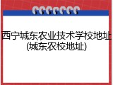西宁城东农业技术学校地址(城东农校地址)