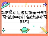 鄂尔多斯达拉特旗全日制补习培训中心排名(达旗补习排名)