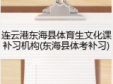 连云港东海县体育生文化课补习机构(东海县体考补习)