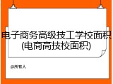 电子商务高级技工学校面积(电商高技校面积)