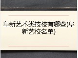 阜新艺术类技校有哪些(阜新艺校名单)