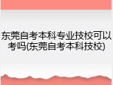 东莞自考本科专业技校可以考吗(东莞自考本科技校)