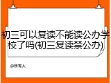 初三可以复读不能读公办学校了吗(初三复读禁公办)