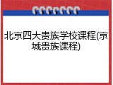 北京四大贵族学校课程(京城贵族课程)
