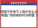成绩不好考不上高中怎么当明星("成绩差如何当明星")