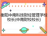 衡阳中南科技财经管理学校校长(中南财校校长)