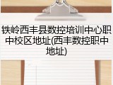 铁岭西丰县数控培训中心职中校区地址(西丰数控职中地址)