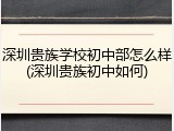 深圳贵族学校初中部怎么样(深圳贵族初中如何)