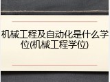 机械工程及自动化是什么学位(机械工程学位)