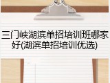 三门峡湖滨单招培训班哪家好(湖滨单招培训优选)