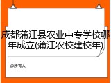 成都蒲江县农业中专学校哪年成立(蒲江农校建校年)