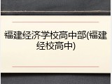 福建经济学校高中部(福建经校高中)