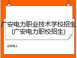 广安电力职业技术学校招生(广安电力职校招生)