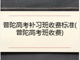 普陀高考补习班收费标准(普陀高考班收费)