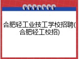 合肥轻工业技工学校招聘(合肥轻工校招)
