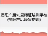 揭阳产后恢复师证培训学校(揭阳产后康复培训)