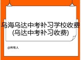 乌海乌达中考补习学校收费(乌达中考补习收费)