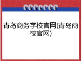 青岛商务学校官网(青岛商校官网)