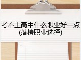 考不上高中什么职业好一点(落榜职业选择)