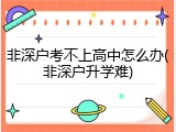 非深户考不上高中怎么办(非深户升学难)